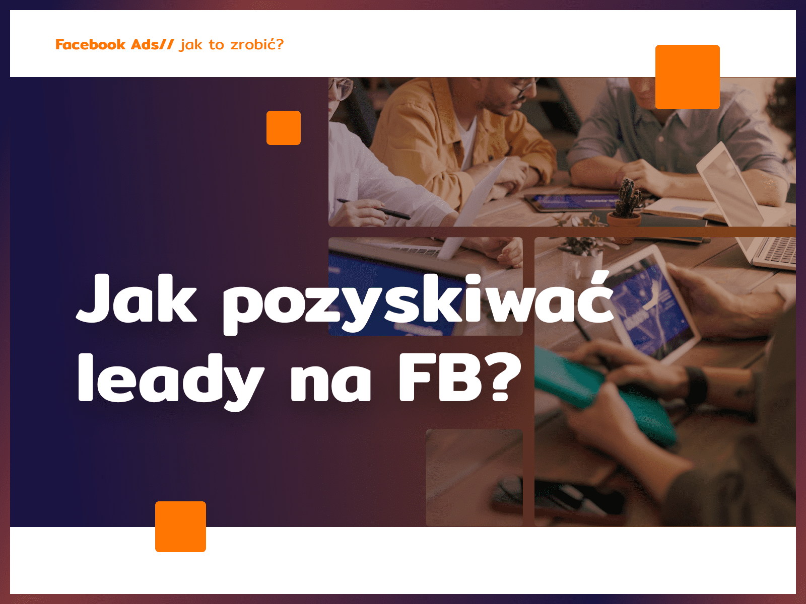 Jak pozyskiwać leady za pomocą Facebook Lead Ads Zielinski Jerzy