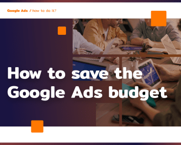 How to save Google Ads budget? 7 tips
