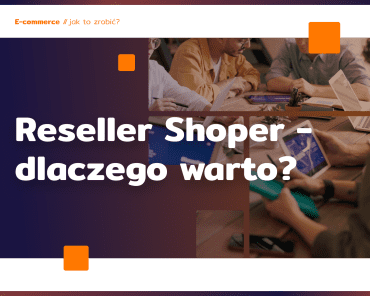 Reseller Shoper – dlaczego warto?