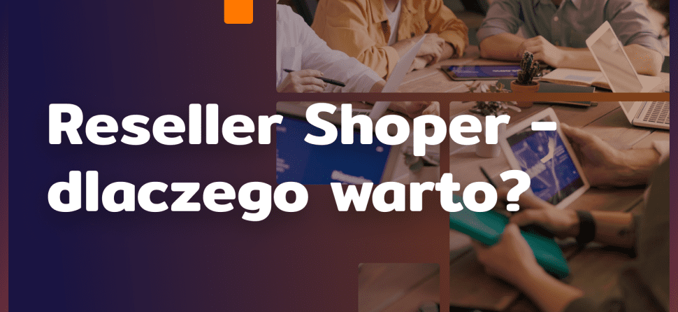 Reseller Shoper – dlaczego warto?