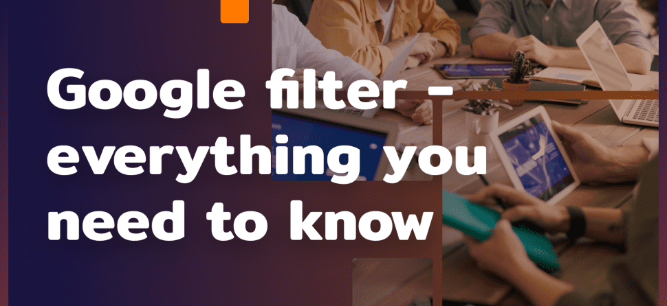 Google filter – everything you need to know