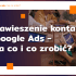 zawieszenie konta Google Ads