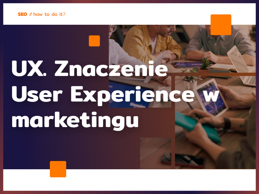 UX. Znaczenie User Experience w marketingu