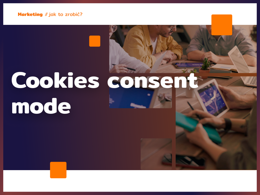 Cookies consent mode – po co Ci zgoda na ciasteczka?