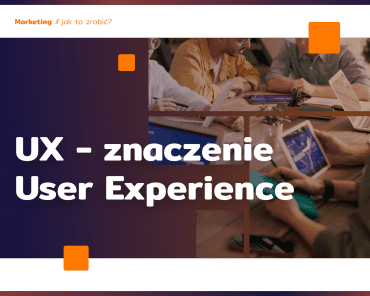 UX. Znaczenie User Experience w marketingu