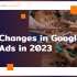 google ads changes 2023