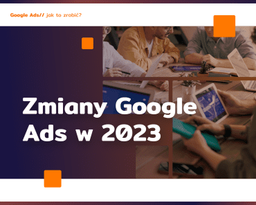 Google Ads zmiany w 2023