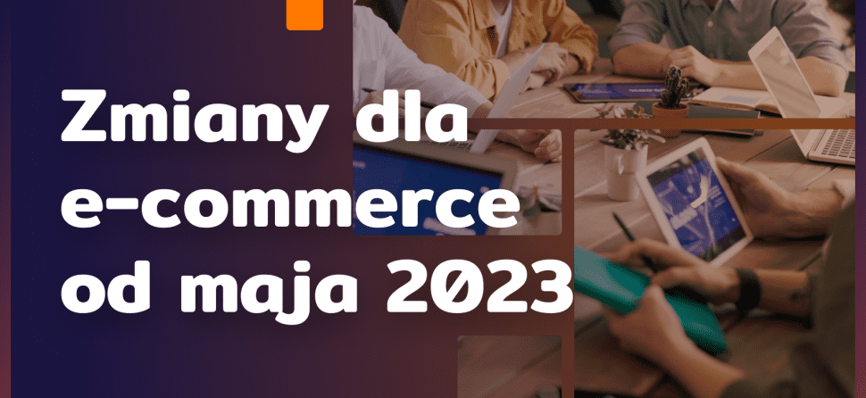 Zmiany dla e-commerce od maja 2023