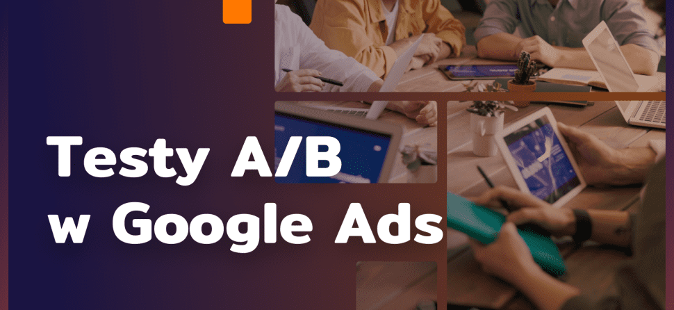 Jak prowadzić testy A/B w Google Ads – strategie skutecznego testowania