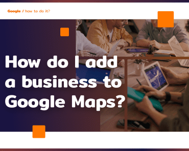 How to add a business to Google Maps? 4 questions i ...