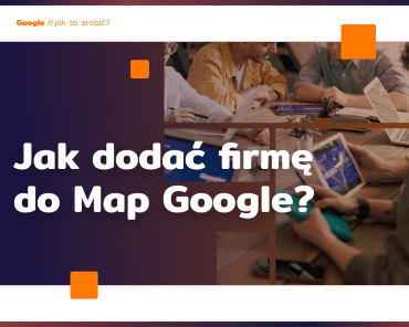 Jak dodać firmę do Map Google? Odpowiedzi na pyta ...