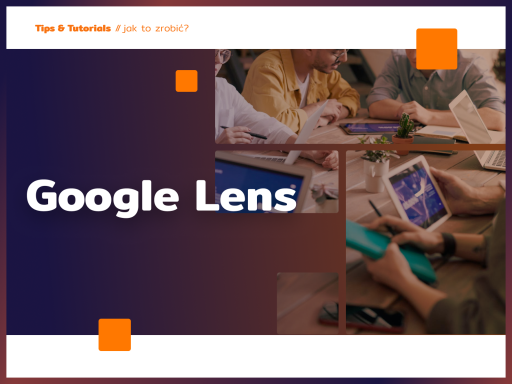 Google Lens - pożegnaj nieznane, przywitaj przyszłość odkryć - obiektyw Google