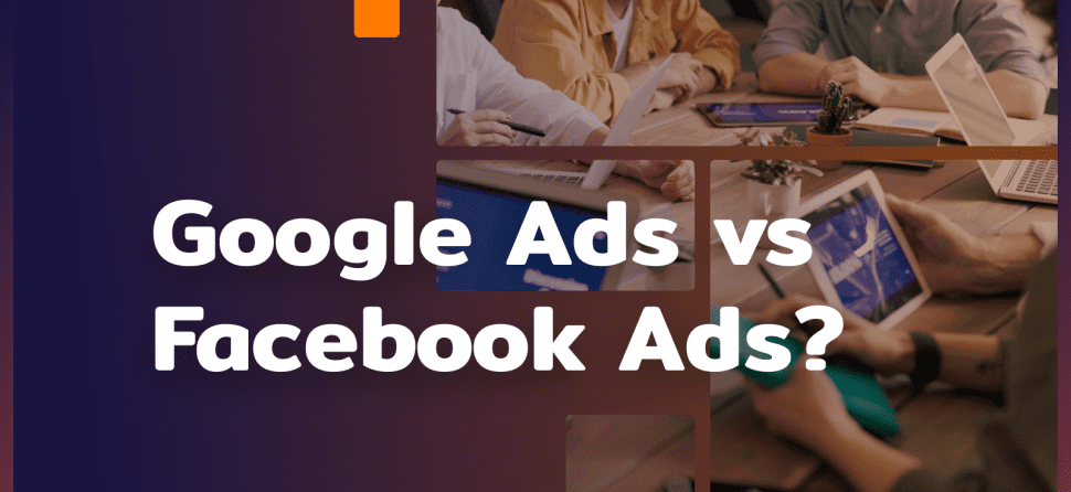 Google Ads vs Facebook Ads: which to choose?