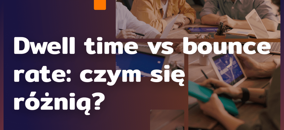 Dwell time vs bounce rate: czym się różnią?