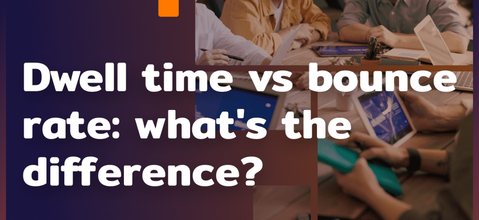 Dwell time vs. bounce rate: how are they different?