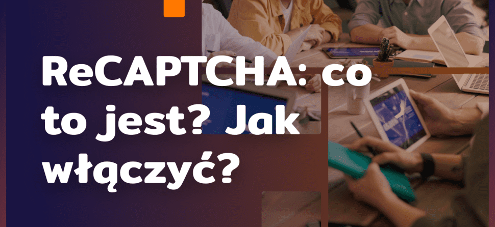 ReCAPTCHA – co to? Jak włączyć?