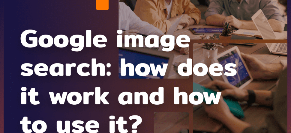 Google image search: how does it work and how to use it?