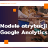 modele atrybucji google analytics
