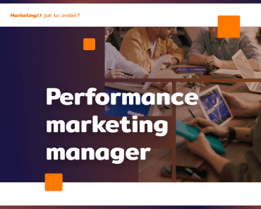 Performance marketing manager: w czym ci pomoże?