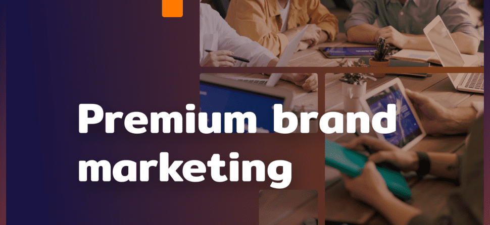Premium Brand Marketing: how to advertise luxury brands?