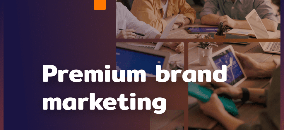 Premium Brand Marketing: jak reklamować marki luksusowe?