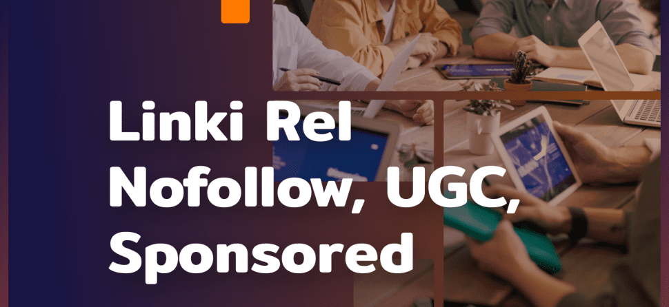 Link Rel Nofollow, UGC i Sponsored – czym się różnią?