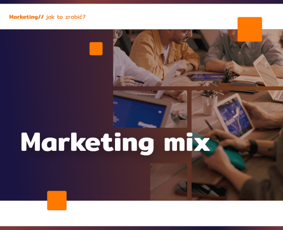 Marketing mix: co to jest, dlaczego się sprawdza?