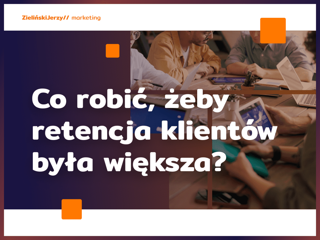 Co robić, żeby retencja klientów była większa?