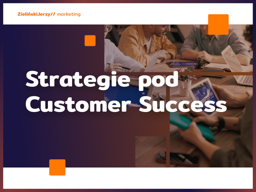 Tworzę strategie pod Customer Success