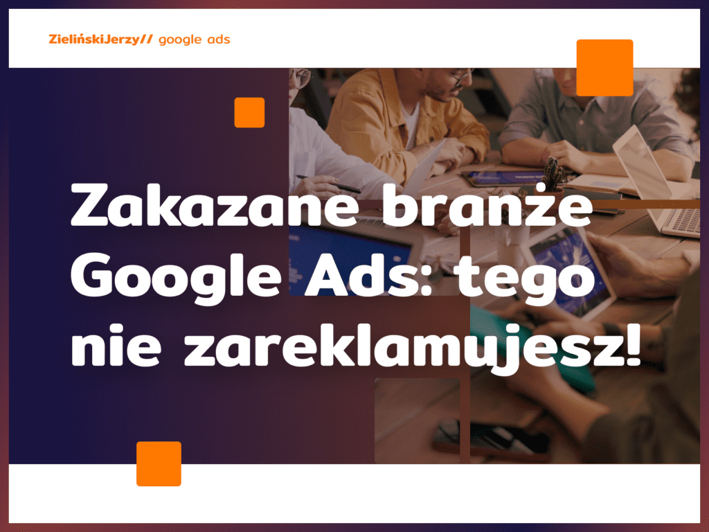 Zakazane branże Google Ads: tego nie zareklamujesz!