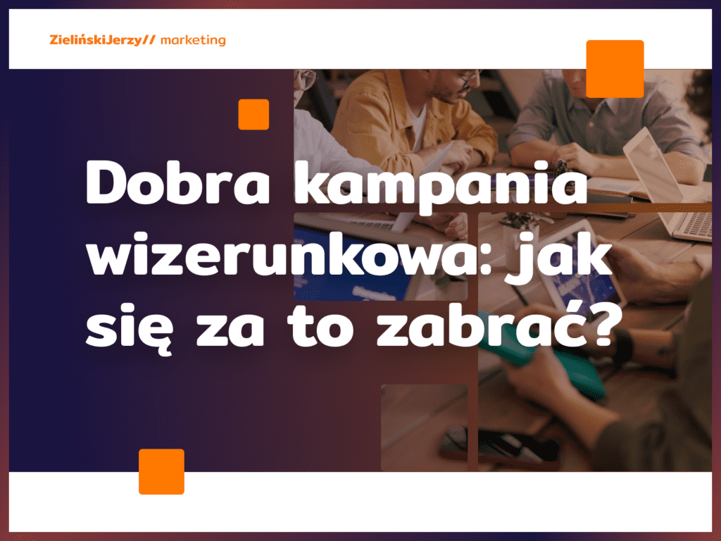 Dobra kampania wizerunkowa: jak się za to zabrać?