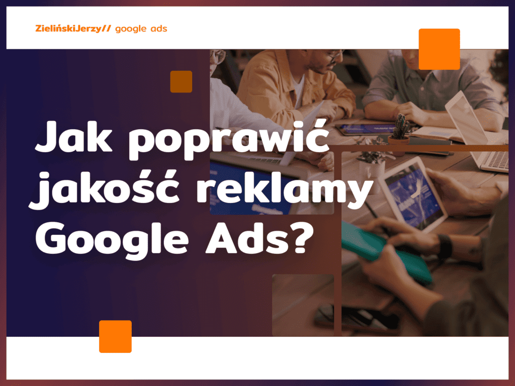 Jak poprawić jakość reklamy Google Ads?