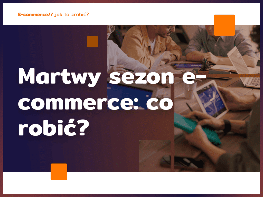 Martwy sezon e-commerce: co robić?