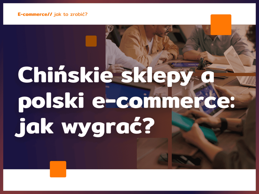 Chińskie sklepy a polski e-commerce: jak wygrać?