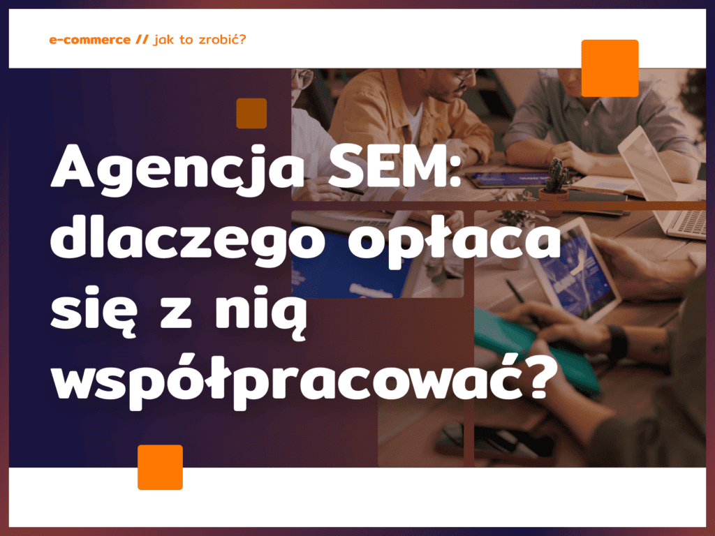 Agencja SEM: dlaczego opłaca się z nią współpracować?