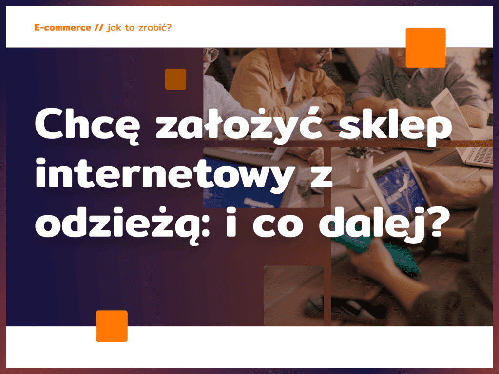 Chcę założyć sklep internetowy z odzieżą: i co dalej? 