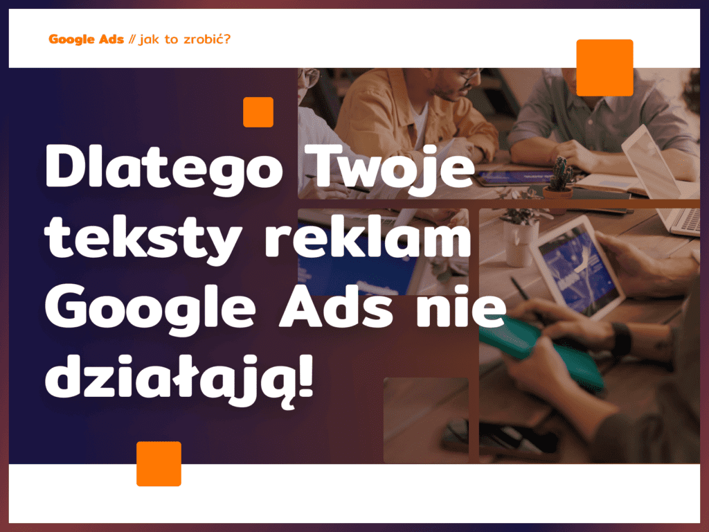 Dlatego Twoje teksty reklam Google Ads nie działają!