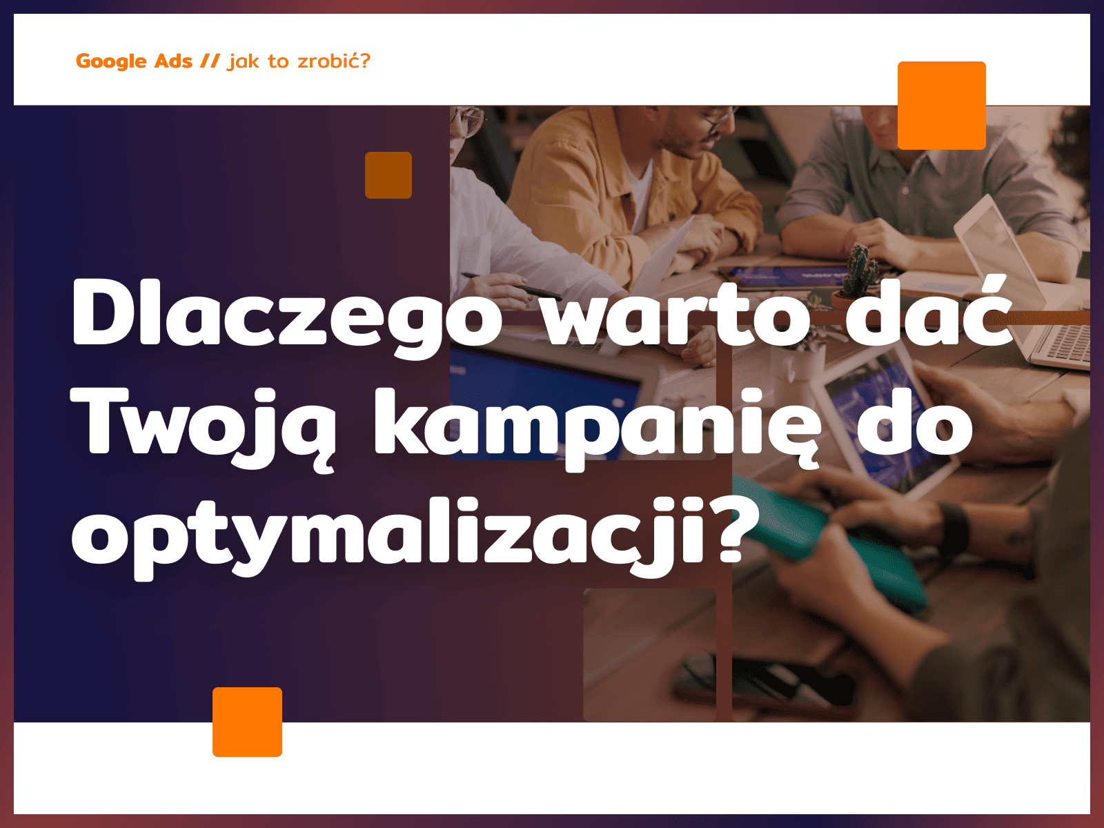Dlaczego warto dać Twoją kampanię do optymalizacji?