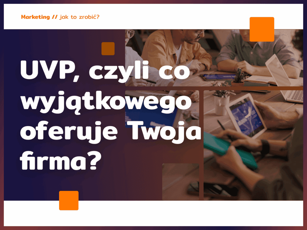 UVP, czyli co wyjątkowego oferuje Twoja firma?