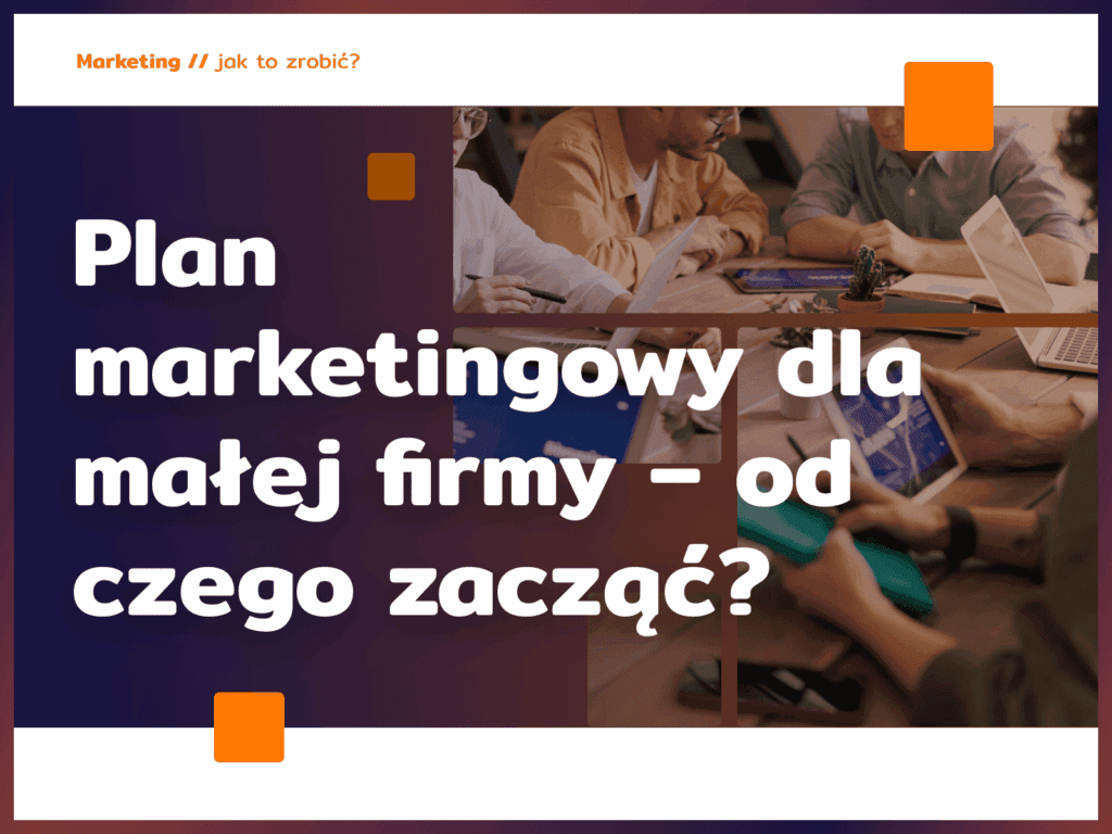 Plan marketingowy dla małej firmy – od czego zacząć?