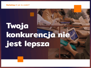 Twoja konkurencja nie jest lepsza – tylko lepiej pokazuje wartość