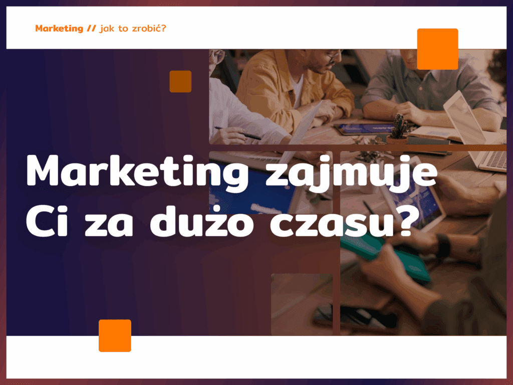 Marketing zajmuje Ci za dużo czasu?