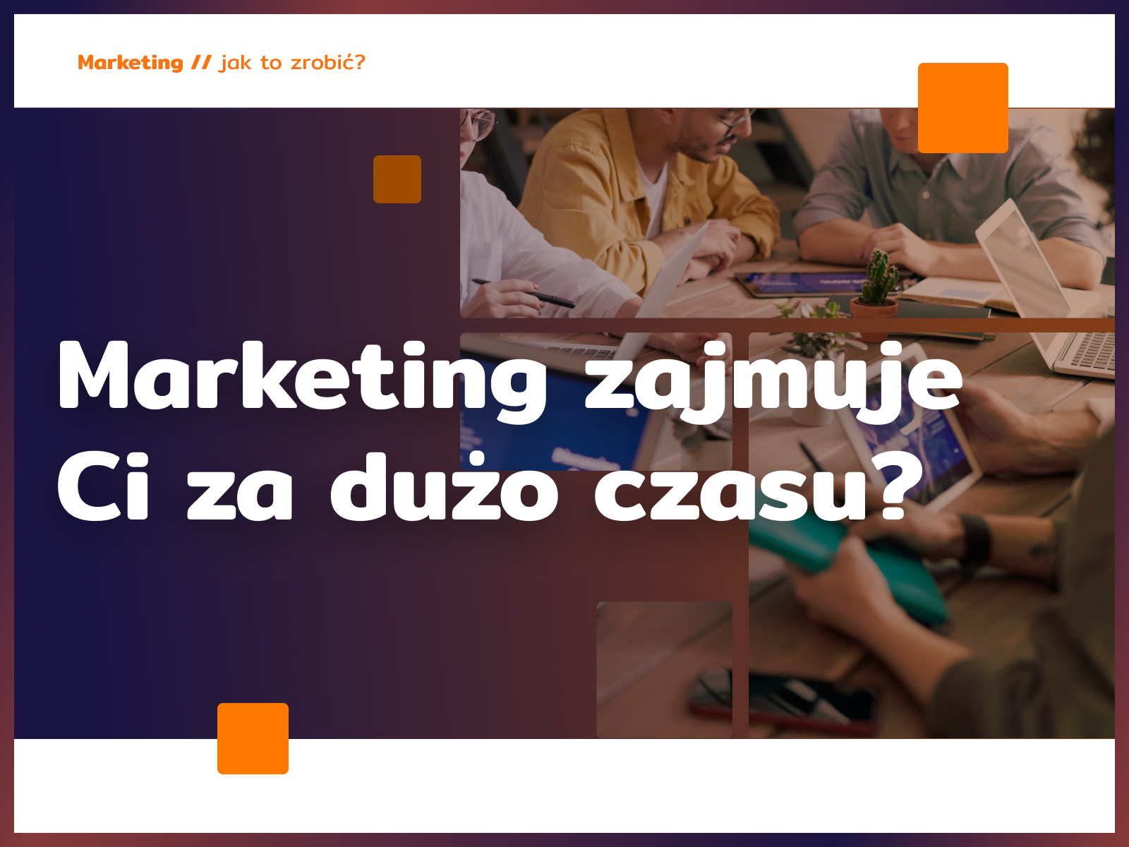 Marketing zajmuje Ci za dużo czasu?
