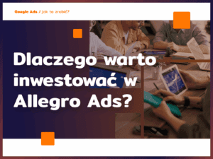 Dlaczego warto inwestować w Allegro Ads?