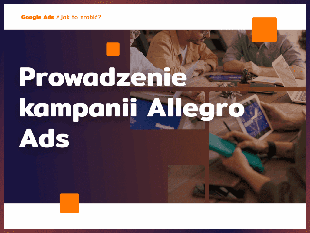 Prowadzenie kampanii Allegro Ads: strategie targetowania i optymalizacji
