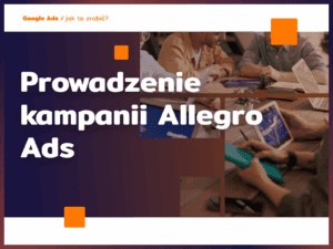 Prowadzenie kampanii Allegro Ads: strategie targetowania i optymalizacji