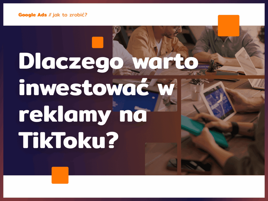 Dlaczego warto inwestować w reklamy na TikToku?