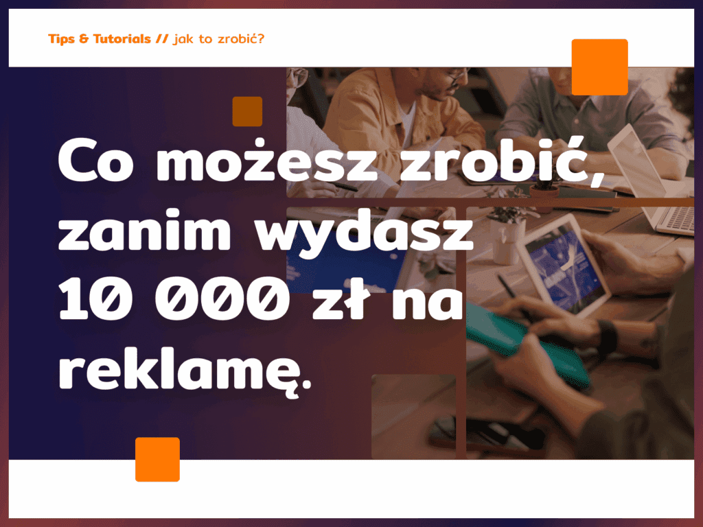 Co możesz zrobić, zanim wydasz 10 000 zł na reklamę – promocja firmy usługowej krok po kroku