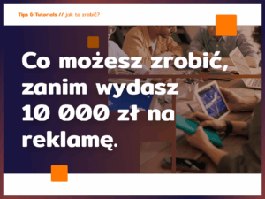 Co możesz zrobić, zanim wydasz 10 000 zł na reklamę – promocja firmy usługowej krok po kroku