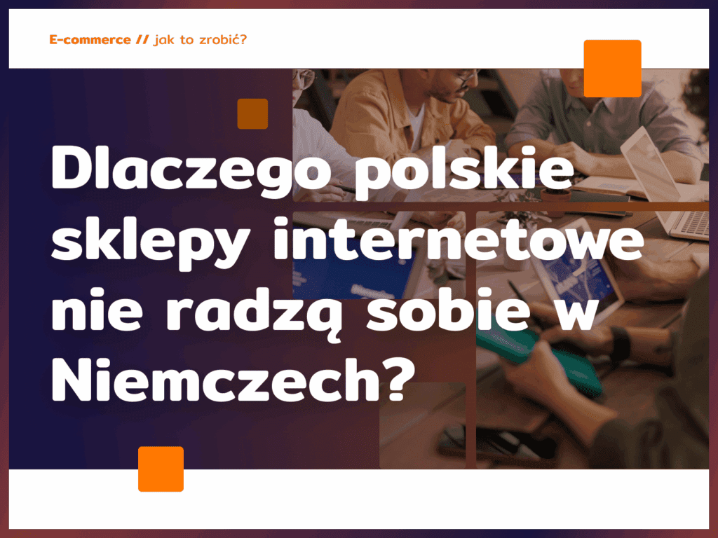 Dlaczego polskie sklepy internetowe nie radzą sobie w Niemczech?
